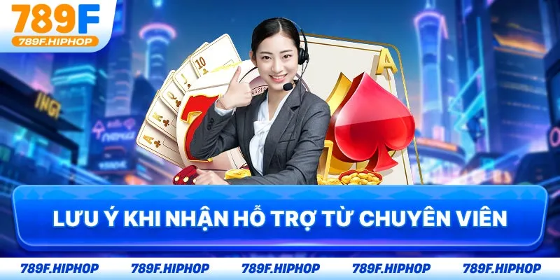 Lưu ý khi nhận hỗ trợ từ chuyên viên